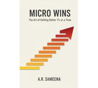 Micro Wins: The Art of Getting Better 1% at a Time: Forget Big Leaps. Discover the Simple Power of Small, Daily Victories.