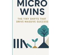 Micro wins: The Tiny Shifts That Drive Massive Success