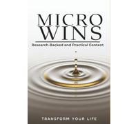 Micro Wins: Transform Your Life: Small Daily Changes. Big Results. A Science-Backed Guide to Building Habits, Motivation & Lasting Success