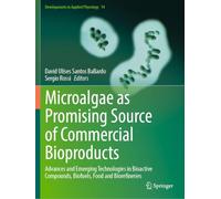 Microalgae as Promising Source of Commercial Bioproducts: Advances and Emerging Technologies in Bioactive Compounds, Biofuels, Food and Biorefineries: 14 (Developments in Applied Phycology, 14)