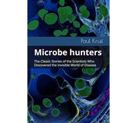 Microbe hunters: The Classic Stories of the Scientists Who Discovered the Invisible World of Disease