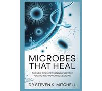 MICROBES THAT HEAL: The New Science Turning Everyday Plastic into Powerful Medicine