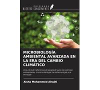 MICROBIOLOGÍA AMBIENTAL AVANZADA EN LA ERA DEL CAMBIO CLIMÁTICO: Una obra de referencia de posgrado para las ciencias ambientales, la microbiología, la biotecnología y la ecología