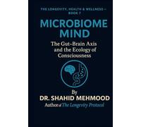Microbiome Mind: The Gut-Brain Axis and the Ecology of Consciousness (The Longevity, Health & Wellness Series)
