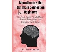 Microbiome & the Gut-Brain Connection for Beginners: How Gut Health Affects Mood, Anxiety, Depression, and Everyday Well-Being: 1 (The Wonder of Science Collection)