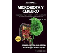MICROBIOTA Y CEREBRO: REEQUILIBRA TU EJE INTESTINO-MENTE PARA REDUCIR INFLAMACIÓN, ANSIEDAD Y NIEBLA MENTAL (Neuroconoce: Neurociencia para Vivir Mejor)