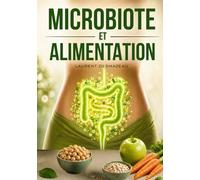 Microbiote et alimentation: Comprenez enfin comment votre assiette influence votre microbiote, votre digestion et votre bien-être intestinal (LES POUVOIRS CACHÉS DU CORPS)