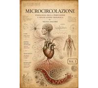 MICROCIRCOLAZIONE Vol. 1: FISIOLOGIA DELLA PERFUSIONE MICROVASCOLARE E REGOLAZIONE BIOLOGICA (Dialoghi in Medicina)