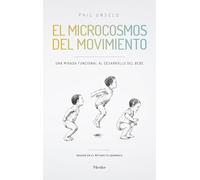 Microcosmos del movimiento. Una mirada funcional al desarrollo del bebe, El (fuera de colección)