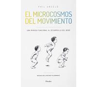 Microcosmos del movimiento. Una mirada funcional al desarrollo del bebe, El (fuera de colección)