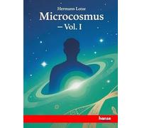 Microcosmus: An Essay concerning Man and his Relation to the World - Vol. I