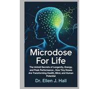 Microdose For Life: The Untold Secrets of Longevity, Energy, and Peak Performance , How Tiny Doses Are Transforming Health, Mind, and Human Potential (Nutrition Decoded Series)