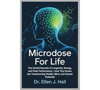 Microdose For Life: The Untold Secrets of Longevity, Energy, and Peak Performance , How Tiny Doses Are Transforming Health, Mind, and Human Potential (Nutrition Decoded Series)