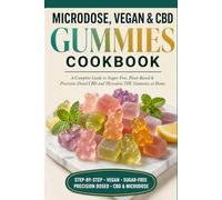 MICRODOSE, VEGAN & CBD GUMMIES COOKBOOK: A Complete Beginner's Guide to Sugar-Free, Plant-Based, Precision-Dosed Cannabis Edibles - CBD-Only, THC ... Gummy Recipes with Exact Dosage Formulas