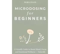 Microdosing For Beginners: A Friendly Guide to Boost Mood, Focus, and Emotional Wellness - Naturally