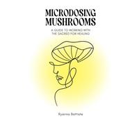 Microdosing Mushrooms: A Guide to Working with the Sacred for Healing