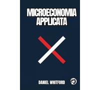 Microeconomia Applicata: Perché I Mercati Falliscono? Formazione Dei Prezzi, Decisioni Delle Imprese E Potere Di Mercato Nell'era Digitale (Fondamenti dell’Economia Contemporanea)