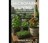 Microfarm Living: How to Feed Yourself from your own Space