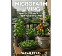 Microfarm Living: How to Feed Yourself from your own Space