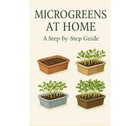 Microgreens at Home A Step-by-Step Guide: A complete quick guide to growing Microgreens at home