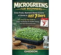 Microgreens for Beginners: Grow Fresh, Nutrient-Dense Greens at Home in Just 7 Days: Easy Step-by-Step Guide to Indoor Gardening for Health, Energy, and Year-Round Harvests (GHIDEON)
