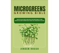 MICROGREENS GROWING BIBLE: How to Plan, Start, and Scale For Profitability Core Principles Every Farmer Must Know for Consistent Success