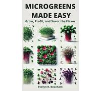 Microgreens Made Easy: Grow, Profit, and Savor the Flavor