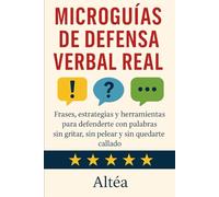 MICROGUÍAS DE DEFENSA VERBAL REAL: Frases, estrategias y herramientas para defenderte con palabras sin gritar, sin pelear y sin quedarte callado