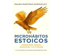 Microhábitos Estoicos: Pequeños pasos, grandes victorias: Transforma tu vida con hábitos simples inspirados en la filosofía estoica.