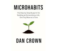 Microhabits: The Step-by-Step Blueprint for Building an Extraordinary Life, One Tiny Move at a Time