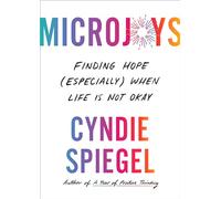 Microjoys: The Revolutionary Act of Uncovering Joy When Life is Not OK