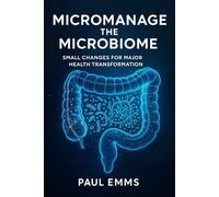 Micromanage the Microbiome: Small Shifts for Major Health Transformation