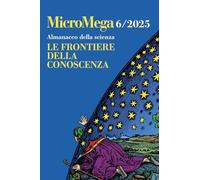 Micromega. Almanacco della scienza. Le frontiere della conoscenza (2025) (Vol. 6)