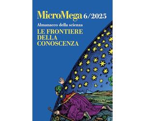 Micromega. Almanacco della scienza. Le frontiere della conoscenza (2025) (Vol. 6)