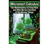 Micromort Calculus: The Mathematics of Fatal Risk and Why We Are Terrified of the Wrong Things