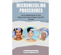 MICRONEEDLING PROCEDURES: The Complete Guide To Skin Rejuvenation And Collagen Induction Therapy