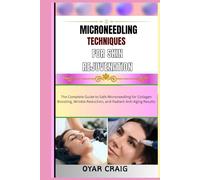 MICRONEEDLING TECHNIQUES FOR SKIN REJUVENATION: The Complete Guide to Safe Microneedling for Collagen Boosting, Wrinkle Reduction, and Radiant Anti-Aging Results