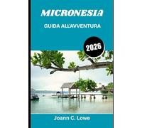 MICRONESIA GUIDA ALL'AVVENTURA 2026: Alla scoperta di paradisi remoti dove oceano, storia e cultura convergono