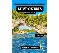 Micronesia Travel Guide 2026-2027: Cultural Revelations, Epic Landscapes, and Journeys Beyond the Horizon (Earthbound Explorer Collection: Travel Well, Travel Wide)