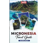 MICRONESIA TRAVEL GUIDE 2026: Discover Hidden Gems, Historic Landmarks, Travel Tips, and Unforgettable Vacation Experiences