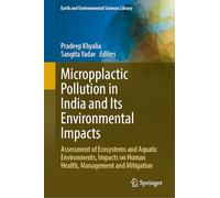 Microplastic Pollution in India and Its Environmental Impacts: Assessment of Ecosystems and Aquatic Environments, Impacts on Human Health, Management ... (Earth and Environmental Sciences Library)