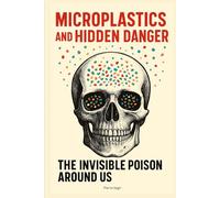 Microplastics and the Hidden Danger: The Invisible Poison Around Us