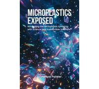 Microplastics Exposed: Navigating the Microplastic Epidemic with Science and Sustainable Solutions (Foundational Health and Toxin Survival)