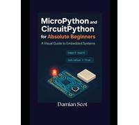 MicroPython and CircuitPython for Absolute Beginners: A Visual Guide to Embedded Systems