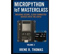 MicroPython IoT Masterclass: Building Secure, Cloud-Connected Devices with the ESP32 (MicroPython on the Edge: The Embedded Python Developer Series)