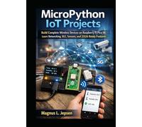 MicroPython IoT Projects: Build Complete Wireless Devices on Raspberry Pi Pico W, Learn Networking, BLE, Sensors, and 2026 Ready Features