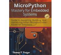 MicroPython Mastery for Embedded Systems: Guide to Designing, Building, and Optimizing Smart Microcontroller-Based IoT Solutions (electrical engineering and programming books)