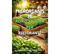 MICRORGANISMI AGRICOLTURA PER RISTORANTI: Una guida passo passo per coltivare, commercializzare e vendere microverdure ai ristoranti per massimizzare i profitti.
