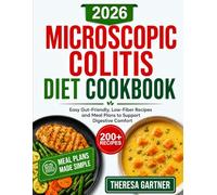 MICROSCOPIC COLITIS DIET COOKBOOK: Easy Gut-Friendly, Low-Fiber Recipes and Meal Plans to Support Digestive Comfort