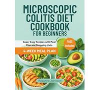 MICROSCOPIC COLITIS DIET COOKBOOK FOR BEGINNERS: Super Easy Recipes with Meal Plan and Shopping Lists